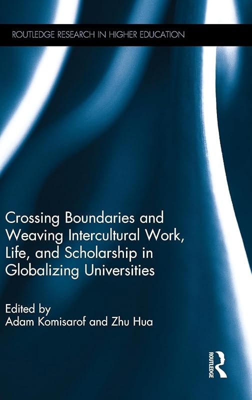 Crossing Boundaries and Weaving Intercultural Work, Life, and Scholarship in Globalizing Universities (Routledge Research in Higher Education) by Adam Komisarof