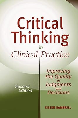 Critical Thinking in Clinical Practice: Improving the Quality of Judgments and Decisions, Second Edition