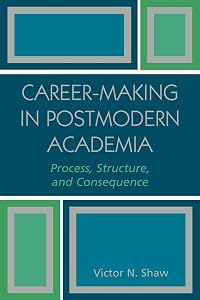 Career-Making in Postmodern Academia: Process, Structure, and Consequence