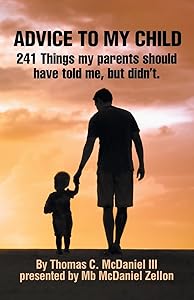 ADVICE TO MY CHILD: 241 Things my parents should have told me, but didn’t. by Thomas C. McDaniel III