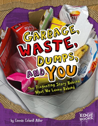 Garbage, Waste, Dumps, and You: The Disgusting Story Behind What We Leave Behind by Connie Colwell Miller