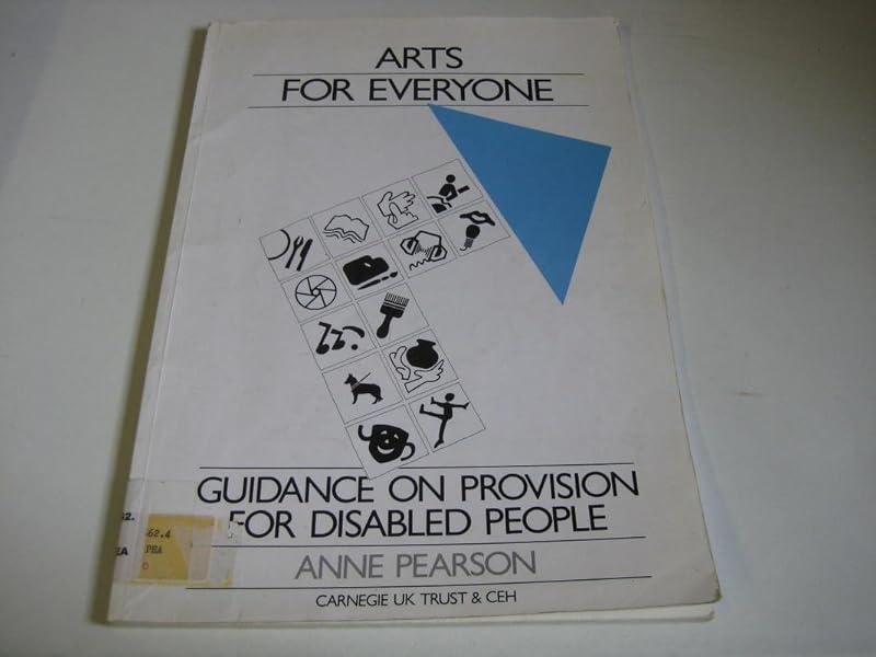 Arts for Everyone: Guidance on Provision for Disabled People by Anne Pearson