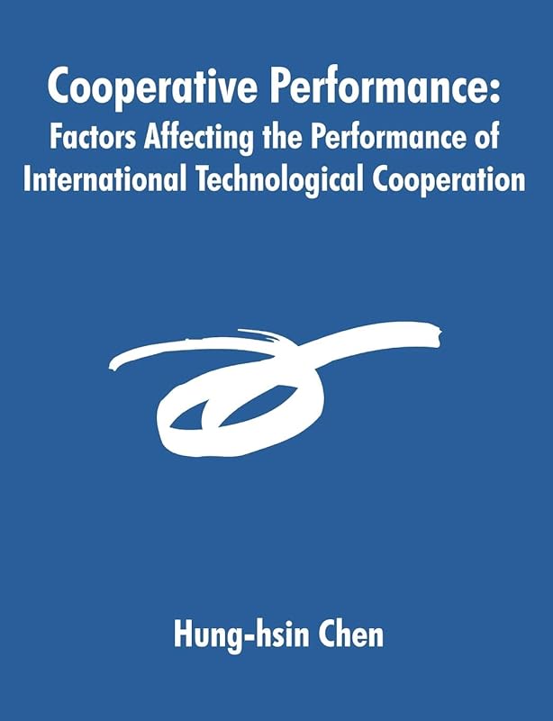 Cooperative Performance: Factors Affecting the Performance of International Technological Cooperation by Hung-Hsin Chen