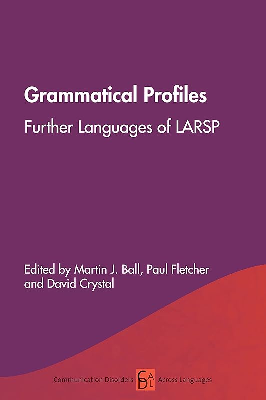 Grammatical Profiles: Further Languages of LARSP (Communication Disorders Across Languages Book 18) by Martin J. Ball