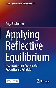 Applying Reflective Equilibrium: Towards the Justification of a Precautionary Principle (Logic, Argumentation & Reasoning Book 27) by Tanja Rechnitzer