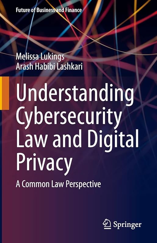 Understanding Cybersecurity Law and Digital Privacy: A Common Law Perspective (Future of Business and Finance) by Melissa Lukings