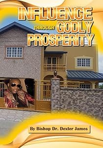 Influence Through Godly Prosperity by Dr. Dexter James