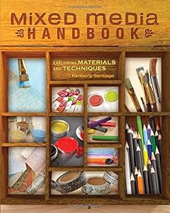 Mixed Media Handbook: Exploring Materials and Techniques by Kimberly Santiago