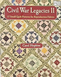 Civil War Legacies II: 17 Small Quilt Patterns for Reproduction Fabrics by Carol Hopkins