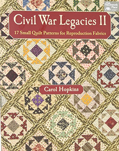 Civil War Legacies II: 17 Small Quilt Patterns for Reproduction Fabrics by Carol Hopkins