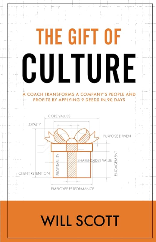 The Gift of Culture: A Coach Transforms a Company's People and Profits by Applying 9 Deeds in 90 Days (The Culture Fix) by Will Scott