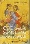 God Gave Me Something to Laugh About
