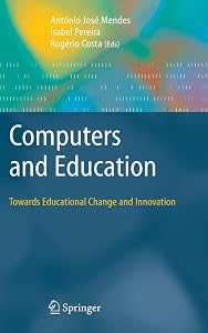 Computers and Education: Towards Educational Change and Innovation by Antonio Jose Mendes