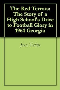 The Red Terrors: The Story of a High School's Drive to Football Glory in 1964 Georgia by Jesse Tullos