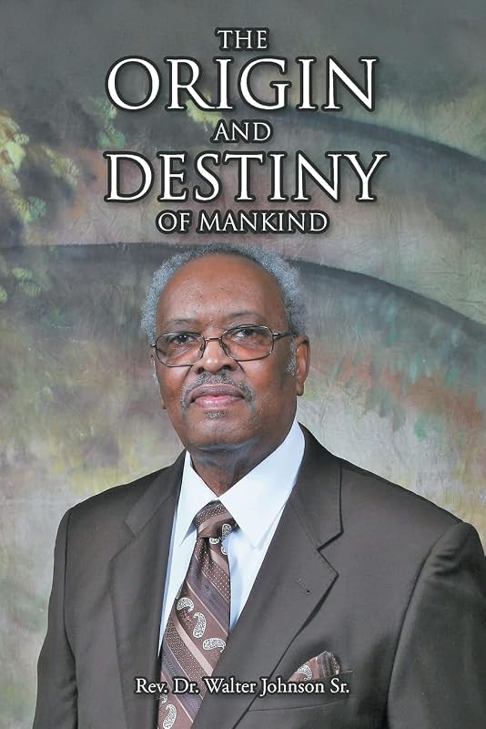 The Origin and Destiny of Mankind by REV Dr Walter Johnson Sr