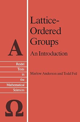 Lattice-Ordered Groups: An Introduction (Reidel Texts in the Mathematical Sciences, 4)