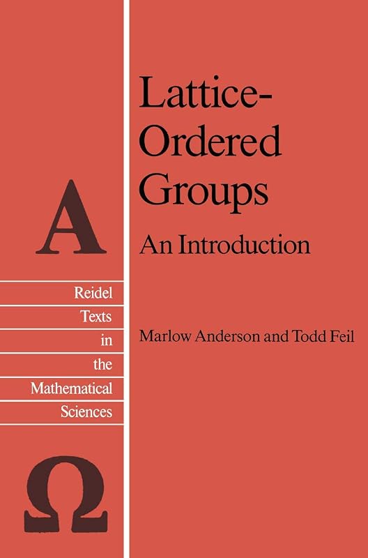 Lattice-Ordered Groups: An Introduction (Reidel Texts in the Mathematical Sciences, 4) by M.E Anderson