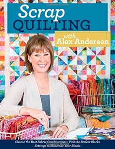 Scrap Quilting with Alex Anderson: Choose the Best Fabric Combinations