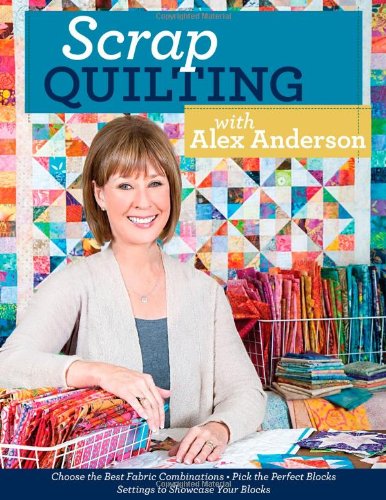 Scrap Quilting with Alex Anderson: Choose the Best Fabric Combinations by Alex Anderson