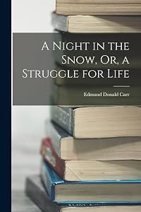 A Night in the Snow, Or, a Struggle for Life by Edmund Donald Carr