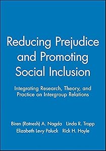 Reducing Prejudice and Promoting Social Inclusion: Integrating Research, Theory, and Practice on Intergroup Relations by Biren (Ratnesh) A. Nagda