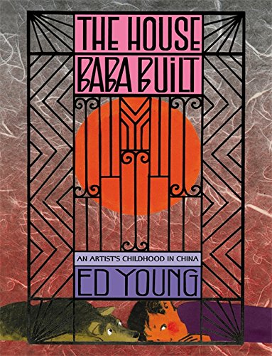 The House Baba Built: An Artist's Childhood in China by Ed Young