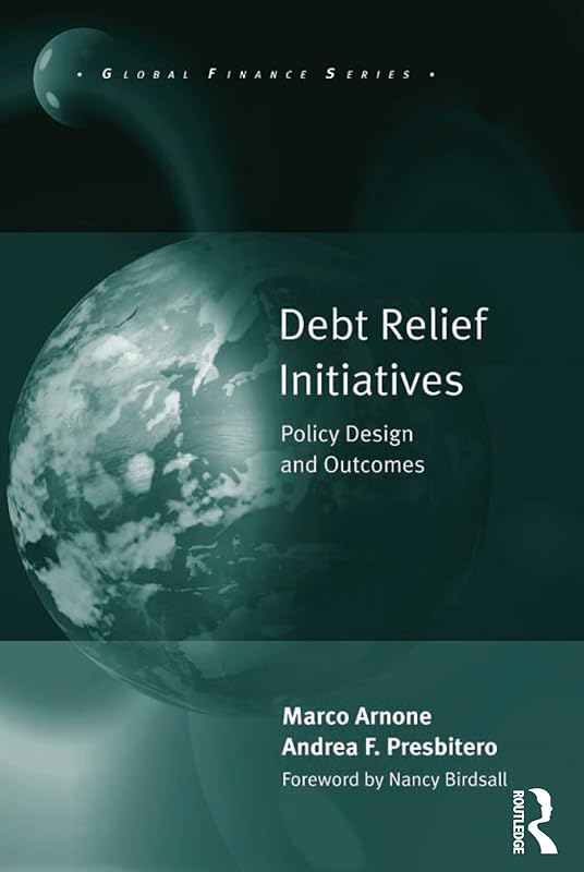 Debt Relief Initiatives: Policy Design and Outcomes (Global Finance) by Marco Arnone