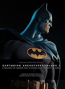 Sideshow Collectibles Presents: Capturing Archetypes, Volume 2: A Gallery of Heroes and Villains from Batman to Vader by . Sideshow
