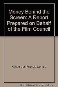 Money Behind the Screen: A Report Prepared on Behalf of the Film Council by Francis Donald Klingerder