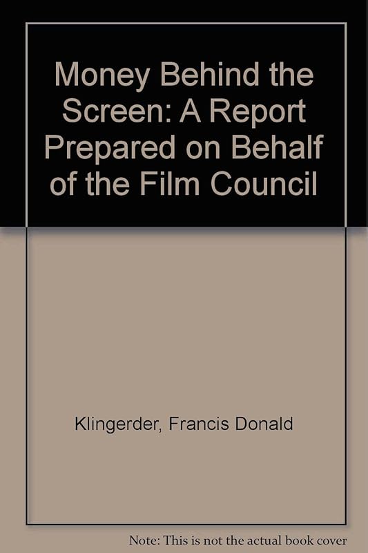 Money Behind the Screen: A Report Prepared on Behalf of the Film Council by Francis Donald Klingerder