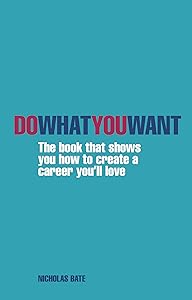Do What You Want: The Book That Shows You How to Create A Career You'll Love