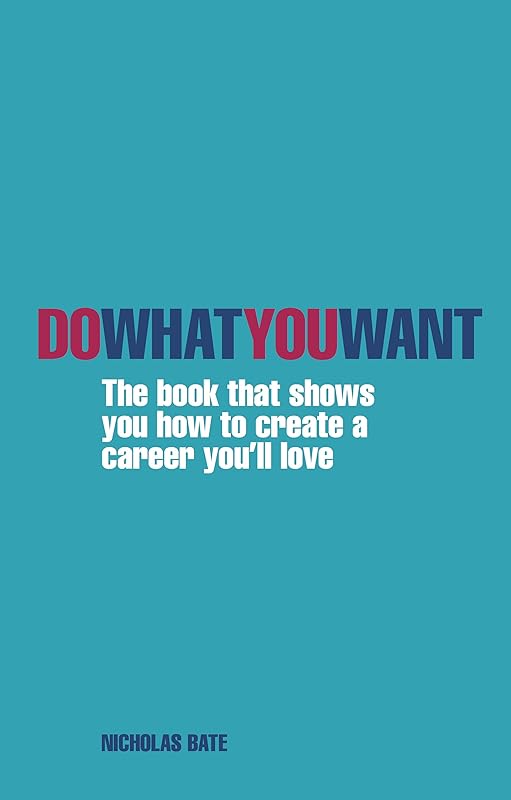 Do What You Want: The Book That Shows You How to Create A Career You'll Love by Nicholas Bate