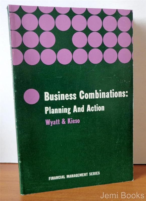 Business combinations: planning and action (International's series in financial management) by Arthur R Wyatt