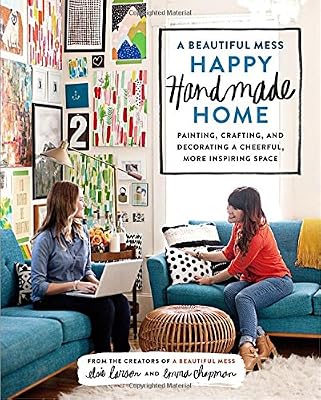 A Beautiful Mess Happy Handmade Home: Painting, Crafting, and Decorating a Cheerful, More Inspiring Space