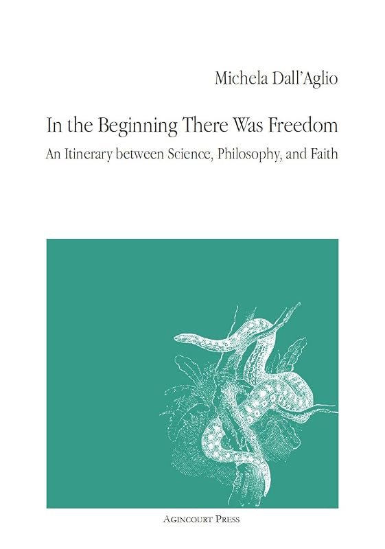 In the Beginning There Was Freedom: An Itinerary between Science, Philosophy, and Faith by Michela Dall&rsquo;Aglio