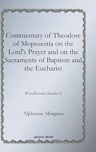 Commentary of Theodore of Mopsuestia on the Lord's Prayer and on the Sacraments of Baptism and the Eucharist (Woodbrooke Studies) (English and Syriac Edition) by Alphonse Mingana