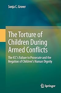 The Torture of Children During Armed Conflicts: The ICC's Failure to Prosecute and the Negation of Children's Human Dignity by Sonja C. Grover