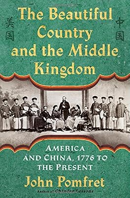 The Beautiful Country and the Middle Kingdom: America and China, 1776 to the Present