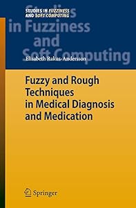 Fuzzy and Rough Techniques in Medical Diagnosis and Medication (Studies in Fuzziness and Soft Computing, 212) by Elisabeth Rakus-Andersson