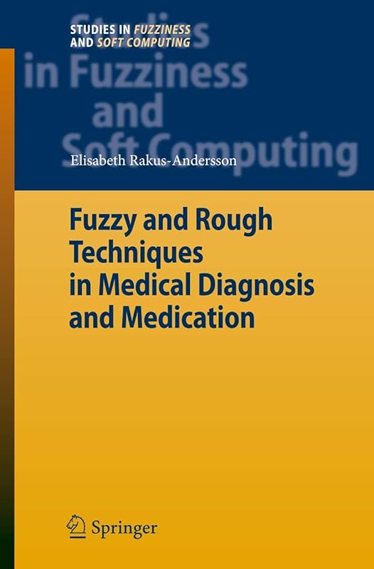 Fuzzy and Rough Techniques in Medical Diagnosis and Medication (Studies in Fuzziness and Soft Computing, 212) by Elisabeth Rakus-Andersson