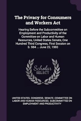 The Privacy for Consumers and Workers Act: Hearing Before the Subcommittee on Employment and Productivity of the Committee on Labor and Human ... First Session on S. 984 ... June 22, 1993