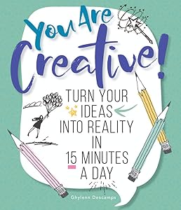 You Are Creative!: Turn Your Ideas into Reality in 15 Minutes a Day by Ghylenn Descamps
