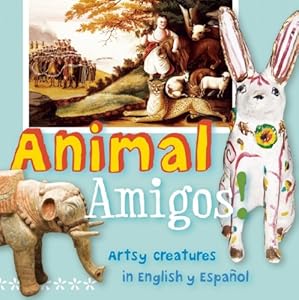 Animal Amigos!: Artsy Creatures in English y Espanol by San Antonio Museum of Art  (Creator)