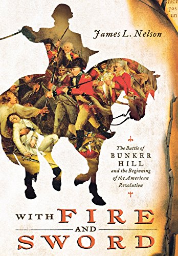 With Fire and Sword: The Battle of Bunker Hill and the Beginning of the American Revolution by James L. Nelson