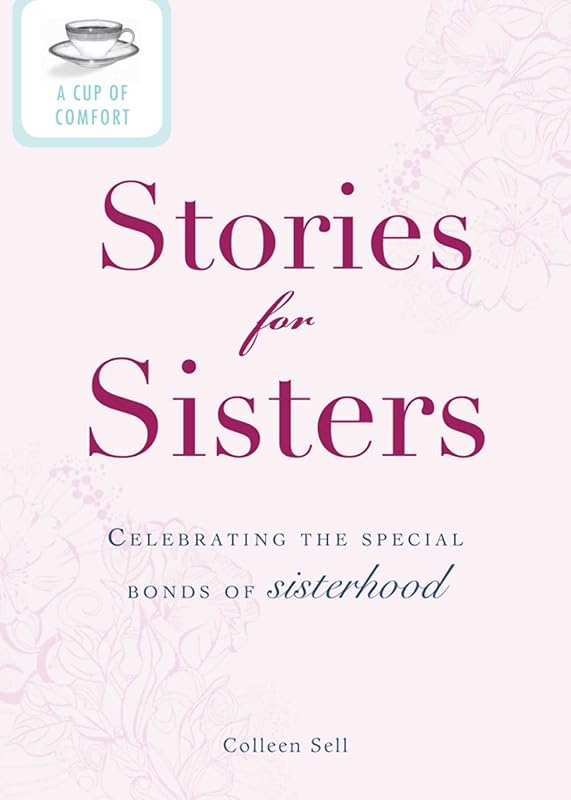 A Cup of Comfort Stories for Sisters: Celebrating the special bonds of sisterhood by Colleen Sell