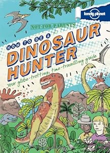 Not For Parents How to be a Dinosaur Hunter