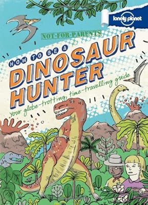 Not For Parents How to be a Dinosaur Hunter