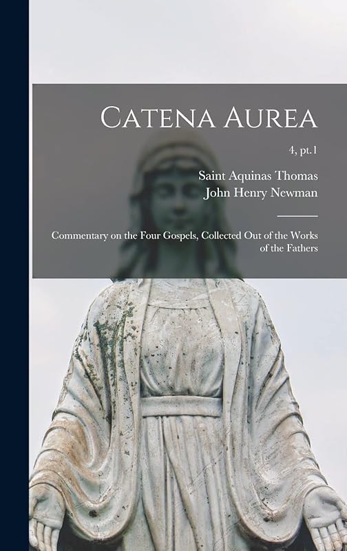 Catena Aurea: Commentary on the Four Gospels, Collected out of the Works of the Fathers; 4, pt.1 by John Henry 1801-1890 Newman