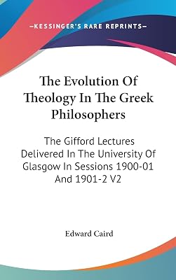 The Evolution Of Theology In The Greek Philosophers: The Gifford Lectures Delivered In The University Of Glasgow In Sessions 1900-01 And 1901-2 V2