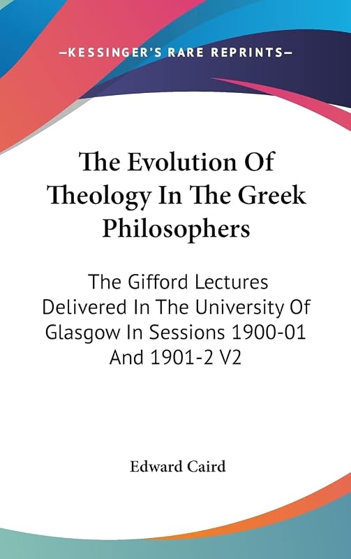 The Evolution Of Theology In The Greek Philosophers: The Gifford Lectures Delivered In The University Of Glasgow In Sessions 1900-01 And 1901-2 V2 by Edward Caird